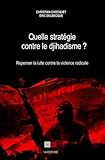 Quelle Stratgie Contre Le Djihadisme Repenser La Lutte Contre La Violence Radicale