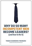 Why Do So Many Incompetent Men Become Leaders And How To Fix It English Edition