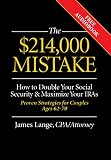 The 214000 Mistake How To Double Your Social Security Maximize Your Iras Proven Strategies For Couples Ages 6270