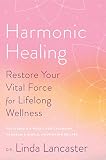 Harmonic Healing Restore Your Vital Force For Lifelong Wellness