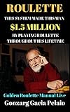 Roulette This System Has Made This Man 15million By Playing Roulette Throughout His Life A Golden Roulette Manual Live English Edition