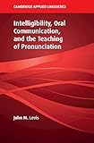 Intelligibility Oral Communication And The Teaching Of Pronunciation Cambridge Applied Linguistics English Edition