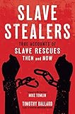 Slave Stealers True Accounts Of Slave Rescues Then And Now English Edition