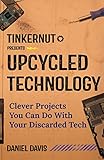 Upcycled Technology Clever Projects You Can Do With Your Discarded Tech English Edition