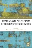 International Case Studies Of Terrorist Rehabilitation Routledge Studies In The Politics Of Disorder And Instability English Edition