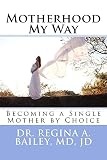Motherhood My Way Becoming A Single Mother By Choice English Edition