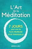 Lart De La Mditation Le Guide Ultime 7 Jours Pour Une Vie Plus Heureuse Et Plus Paisible Pleine Conscience Moment Prsent Mindfulness Yoga
