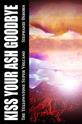 Kiss Your Ash Goodbye: The Yellowstone Supervolcano book cover