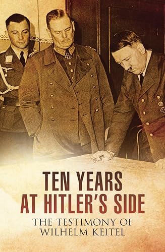 Ten Years at Hitler's Side: The Testimony of Wilhelm Keitel