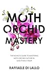 Moth Orchid Mastery The Novices Guide To Mastering Moth Orchid Culture In Less Than 1 Hour