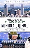 Montreal Quebec Travel Guide 2018 Hidden In Plain Sight Your Ultimate Guide To Eveything Montreal Quebec Canada Has To Offer