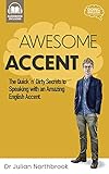 Awesome Accent The Quick N Dirty Secrets To Speaking With An Amazing English Accent Advanced English Book 5 English Edition