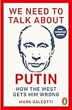 We Need To Talk About Putin Why The West Gets Him Wrong And How To Get Him Right English Edition