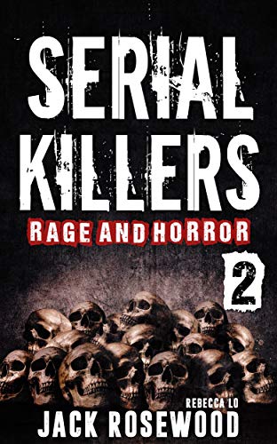 Serial Killers Rage and Horror Volume 2: 8 Shocking True Crime Stories of Serial Killers and Killing Sprees cover