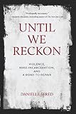 Until We Reckon Violence Mass Incarceration And A Road To Repair