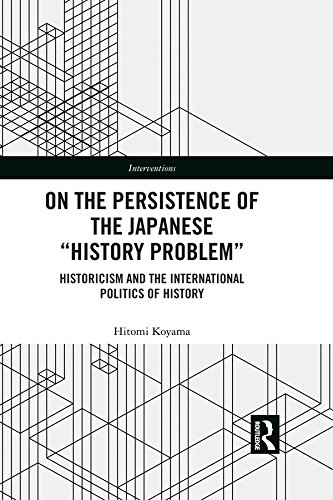 On the Persistence of the Japanese History Problem: Historicism and the International Politics of History book cover