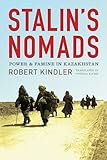 Stalins Nomads Power And Famine In Kazakhstan Central Eurasia In Context English Edition