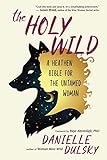 The Holy Wild A Heathen Bible For The Untamed Woman English Edition