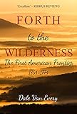 Forth To The Wilderness The First American Frontier 17541774 The Frontier People Of America Book 1 English Edition
