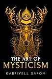 The Art Of Mysticism Practical Guide To Mysticism Spiritual Meditations The Sacred Mystery Book 1 English Edition
