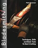 Bladesmithing Techniques Skills And Basic Tools To Start Crafting