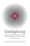 Gaslighting How To Recognise Manipulative And Emotionally Abusive People And Break Free English Edition