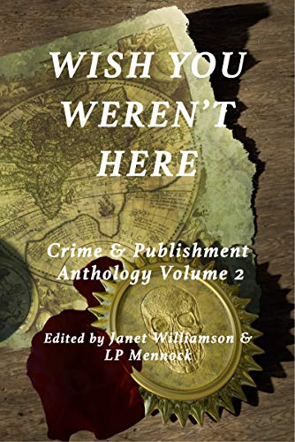 Wish You Weren't Here: Crime & Publishment Anthology, Volume 2 book cover