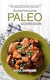 Autoimmune Paleo Cookbook A Real And Sustainable Solution To Autoimmune Disease Symptoms English Edition
