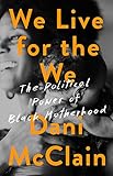 We Live For The We The Political Power Of Black Motherhood English Edition