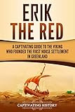 Erik The Red A Captivating Guide To The Viking Who Founded The First Norse Settlement In Greenland English Edition
