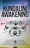 Kundalini Awakening Achieve Higher Consciousness Awaken Your Energetic Potential Expand Mind Power Enhance Psychic Abilities Activate And Decalcify Pineal Gland English Edition