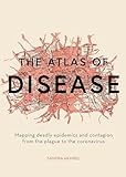 The Atlas Of Diseasemapping Deadly Epidemics And Contagion From The Plague To The Zika Virus English Edition