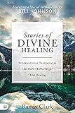 Stories Of Divine Healing Supernatural Testimonies That Ignite Faith For Your Healing English Edition