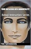 Your Initiation Into Immortality Babaji Instruction Series English Edition
