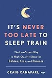 Its Never Too Late To Sleep Train The Lowstress Way To Highquality Sleep For Babies Kids And Parents