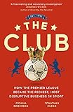 The Club How The Premier League Became The Richest Most Disruptive Business In Sport English Edition