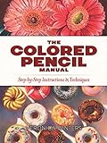The Colored Pencil Manual Stepbystep Instructions And Techniques English Edition
