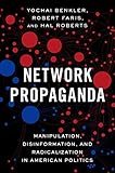 Network Propaganda Manipulation Disinformation And Radicalization In American Politics English Edition