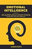 Emotional Intelligence How To Improve Your Eq Overcome And Coping With Negative Emotions Like Anxiety Fear And Transform Your Relationships English Edition