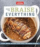 How To Braise Everything Classic Modern And Global Dishes Using A Timehonored Technique English Edition