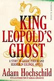 King Leopolds Ghost A Story Of Greed Terror And Heroism In Colonial Africa Picador Classic English Edition