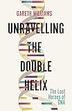 Unravelling The Double Helix The Lost Heroes Of Dna English Edition