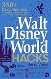 Walt Disney World Hacks 350 Park Secrets For Making The Most Of Your Walt Disney World Vacation Hidden Magic