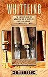 Whittling The Beginners Guide To Wonderful Art Of Whittling And Wood Carving Kitchen Keepsakes More English Edition