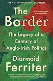 The Border The Legacy Of A Century Of Angloirish Politics English Edition