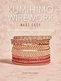Kumihimo Wirework Made Easy 20 Braided Jewelry Designs Stepbystep English Edition