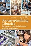 Reconceptualizing Libraries Perspectives From The Information And Learning Sciences