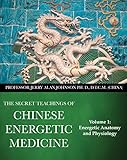 The Secret Teachings Of Chinese Energetic Medicine Volume 1 Energetic Anatomy And Physiology English Edition