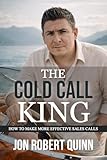 The Cold Call King How To Make More Effective Sales Calls English Edition