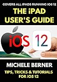The Ipad Users Guide To Ios 12 Tips Tricks Tutorials For Using Ios 12 On The Ipad Ios User Series Book 2 English Edition